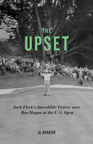 The Upset (Jack Fleck's Incredible Victory over Ben Hogan at the U.S. Open) by Al Barkow, 9781613740750