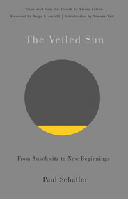 The Veiled Sun (From Auschwitz to New Beginnings) by Paul Schaffer, Vivian Felsen, Serge Klarsfeld, Simone Veil, 9781550654042