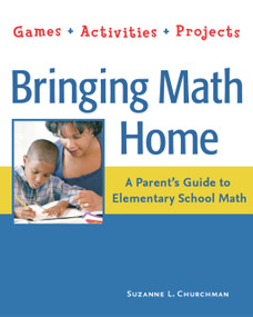Bringing Math Home (A Parent's Guide to Elementary School Math: Games, Activities, Projects) by Suzanne L. Churchman, 9781569762035