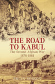The Road to Kabul (The Second Afghan War 1878-1881) by Brian Robson, 9781862274167