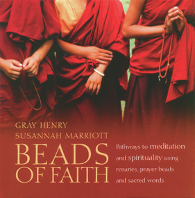Beads of Faith (Pathways to Meditation and Spirituality Using Rosaries, Prayer Beads, and Sacred Words) by Gray Henry, Susannah Marriott, 9781887752954