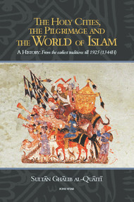 The Holy Cities, the Pilgrimage and the World of Islam (A History: From the Earliest Traditions till 1925 (1344H)) by Sultan Ghalib al-Quaiti, 9781887752947
