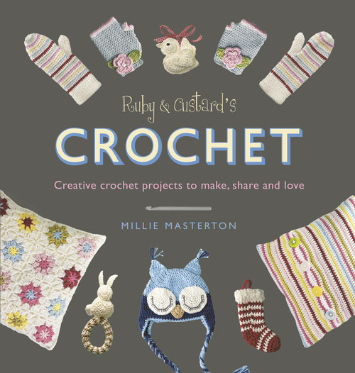 Ruby & Custard's Crochet (Creative Crochet Projects to Make, Share and Love) by Millie Masterton, 9781785030550
