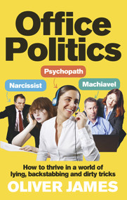Office Politics (How to Thrive in a World of Lying, Backstabbing and Dirty Tricks) by Oliver James, 9780091923969