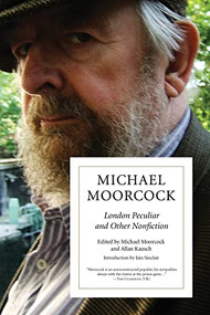 London Peculiar and Other Nonfiction by Michael Moorcock, Allan Kausch, Iain Sinclair, 9781604864908