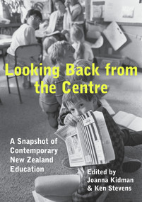 Looking Back from the Centre (A Snapshot of Contemporary New Zealand Education) by Joanna Kidman, Ken Stevens, 9780864736338