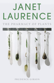 Janet Laurence (The Pharmacy of Plants) by Prudence Gibson, 9781742234557