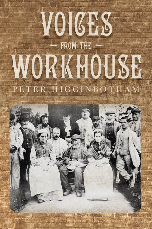 Voices from the Workhouse by Peter Higginbotham, 9780752467498
