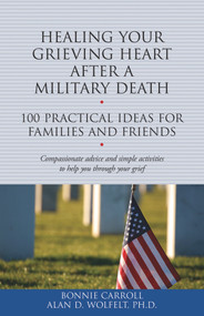 Healing Your Grieving Heart After a Military Death (100 Practical Ideas for Family and Friends) by Bonnie Carroll, Alan Wolfelt, 9781617222344