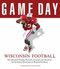 Game Day: Wisconsin Football (The Greatest Games, Players, Coaches and Teams in the Glorious Tradition of Badger Football) by Athlon Sports, Pat Richter, 9781600780158