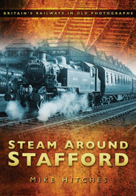 Steam Around Stafford by Mike Hitches, 9780752451138