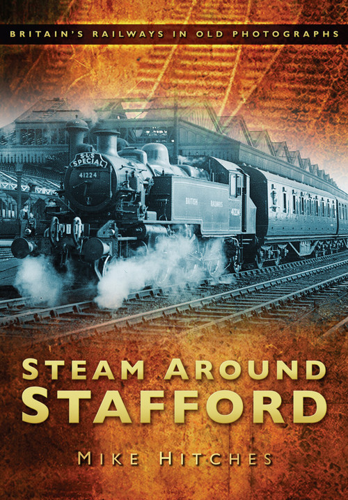 Steam Around Stafford by Mike Hitches, 9780752451138