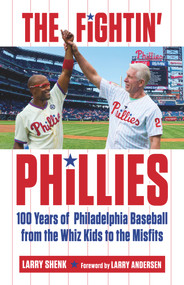 The Fightin' Phillies (100 Years of Philadelphia Baseball from the Whiz Kids to the Misfits) by Larry Shenk, Larry Andersen, 9781629371993