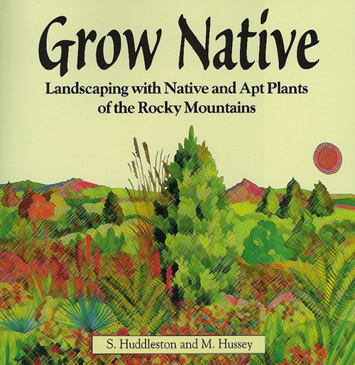 Grow Native (Landscaping with Native and Apt Plants of the Rocky Mountains) by Sam Huddleston, Michael Hussey, 9781555913731