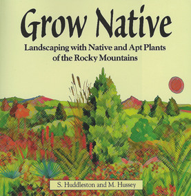 Grow Native (Landscaping with Native and Apt Plants of the Rocky Mountains) by Sam Huddleston, Michael Hussey, 9781555913731