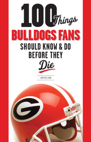 100 Things Bulldogs Fans Should Know & Do Before They Die by Jon Nelson, 9781600784132