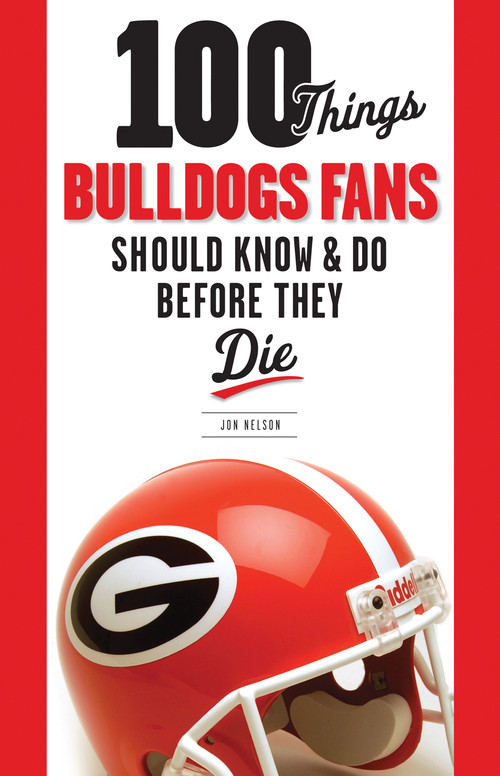 100 Things Bulldogs Fans Should Know & Do Before They Die by Jon Nelson, 9781600784132