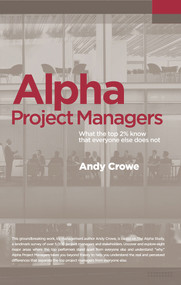Alpha Project Managers (What the Top 2% Know That Everyone Else Does Not) by Andy Crowe, 9780990907411