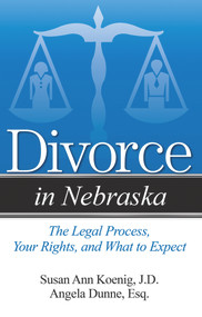 Divorce in Nebraska (The Legal Process, Your Rights, and What to Expect) by Susan Ann Koenig, 9781938803079