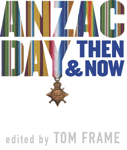 Anzac Day Then & Now by Tom Frame, 9781742234816