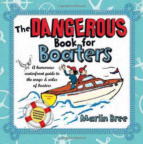 The Dangerous Book for Boaters (A Humorous Waterfront Guide to the Ways & Wiles of Boaters) by Marlin Bree, 9781892147158