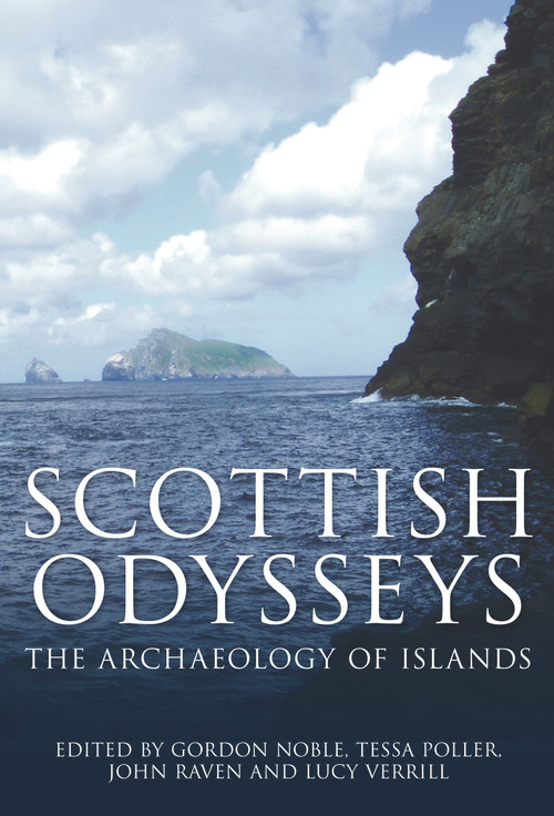 Scottish Odysseys (The Archaeology of Islands) by Gordon Noble, Tessa Poller, John Raven, Lucy Verrill, 9780752441689