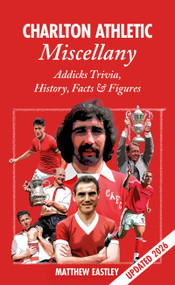 Charlton Athletic Miscellany (Addicks Trivia, History, Facts & Stats) by Matt Eastley, Matthew Eastley, 9781908051523