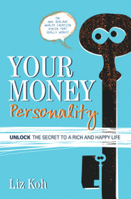 Your Money Personality (Unlock the Secret to a Rich and Happy Life) by Liz Koh, 9780958262910