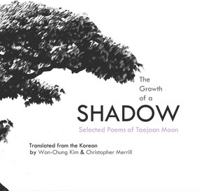 The Growth of a Shadow (Selected Poems of Taejoon Moon) by Taejoon Moon, Won-Chung Kim, Christopher Merrill, 9780982746639