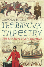 The Bayeux Tapestry (The Life Story of a Masterpiece) - 9780099450191 by Carola Hicks, 9780099450191