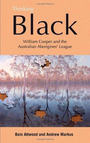 Thinking Black (William Cooper & the Australian Aborigines' League) by Bain Attwood, Andrew Markus, Alfred Turner, 9780855754594