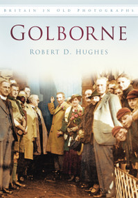 Golborne in Old Photographs by Robert D. Hughes, 9780752460819