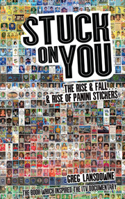 Stuck on You (The Rise & Fall… & Rise of Panini Stickers) by Greg Landsdowne, 9781785310065