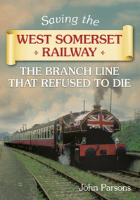 Saving the West Somerset Railway (The Branch Line that Refused to Die) by John Parsons, 9780752464039