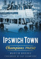 Ipswich Town: Champions 1961/62 by Martin Brooks, 9780752458908