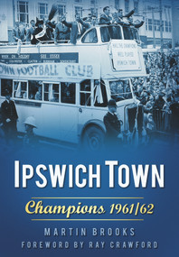 Ipswich Town: Champions 1961/62 by Martin Brooks, 9780752458908