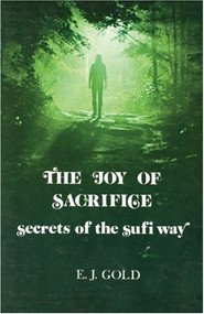 The Joy of Sacrifice (Secrets of the Sufi Way) by E. J. Gold, 9780895560032