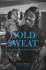 Cold Sweat (My Father James Brown and Me) by Yamma Brown, Robin Gaby Fisher, 9781613735442