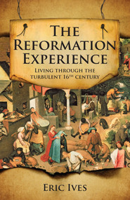 The Reformation Experience (Life in a Time of Change) by Eric Ives, 9780745952772