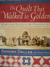 The Quilt That Walked to Golden (Women and Quilts in the Mountain West-From the Overland Trail to Contemporary Colorado) by Sandra Dallas, Nanette Simonds, Povy Kendal Atchison, 9781933308173