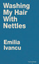 Washing My Hair with Nettles by Emilia Ivancu, Diarmuid Johnson, 9781910409701