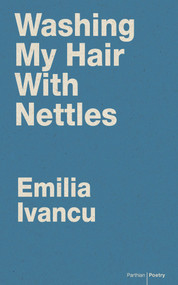 Washing My Hair with Nettles by Emilia Ivancu, Diarmuid Johnson, 9781910409701