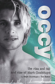 Occy (The Rise and Fall and Rise of Mark Occhilupo) by Mark Occhilupo, Tim Baker, 9781741666762