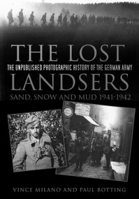 The Lost Landsers: Sand, Snow and Mud 1941-1942 (The Unpublished Photographic History of the German Army) by Vince Milano, Paul Botting, 9780752498768