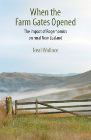 When the Farm Gates Opened (The Impact of Rogernomics on Rural New Zealand) by Neal Wallace, 9781877578724