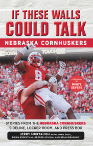 If These Walls Could Talk: Nebraska Cornhuskers (Stories From the Nebraska Cornhuskers Sideline, Locker Room, and Press Box) by Jerry Murtaugh, Jimmy Sheil, Brian Rosenthal, George Achola, Brian Brashaw, Mike'l Severe, 9781629371535