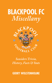 Blackpool FC Miscellany (Seasiders Trivia, History, Facts & Stats) by Gerry Wolstenholme, 9781905411733