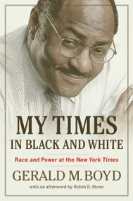 My Times in Black and White (Race and Power at the New York Times) by Gerald M. Boyd, Robin D. Stone, 9781556529528