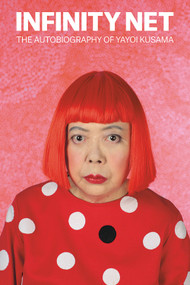 Infinity Net (The Autobiography of Yayoi Kusama) by Yayoi Kusama, Ralph McCarthy, 9781849762137