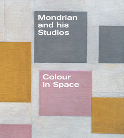 Mondrian and His Studios: Colour in Space by Francesco Manacorda, Michael White, Hans Janssen, Nancy Troy, Marek Wieczorek, 9781849762656